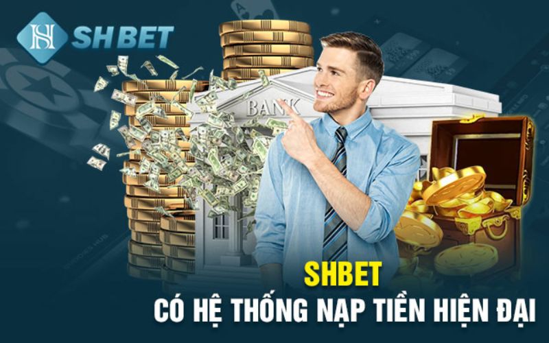 Shbet có hệ thống thanh toán nạp và rút tiền hiện đại và tiện lợi